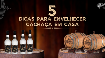 5 Dicas para envelhecer a sua cachaça em casa